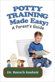 Title: Potty Training Made Easy: A Parent's Guide, Author: Baruch Kushnir