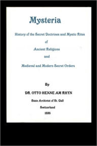 Title: MYSTERIA: The History of the Secret Doctrines and Mystic Rites of Ancient Religions and Medieval and Modern Secret Orders, Author: Dr. Otto Henne Am Rhyn