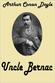 Title: Arthur Conan Doyle UNCLE BERNAC (Brigadier Gerard #3) ( Sir Arthur Conan Doyle Collection #3) Conan Doyle's Best Books, Author: Arthur Conan Doyle