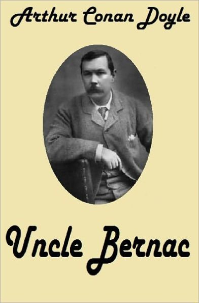 Arthur Conan Doyle UNCLE BERNAC (Brigadier Gerard #3) ( Sir Arthur Conan Doyle Collection #3) Conan Doyle's Best Books