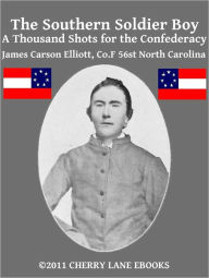 Title: The Southern Soldier Boy - A Thousand Shots for the Confederacy, Author: James Carson Elliott