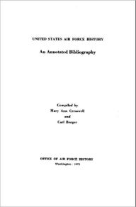 Title: United States Air Force History: An Annotated Bibliography, Author: Mary Ann Cresswell