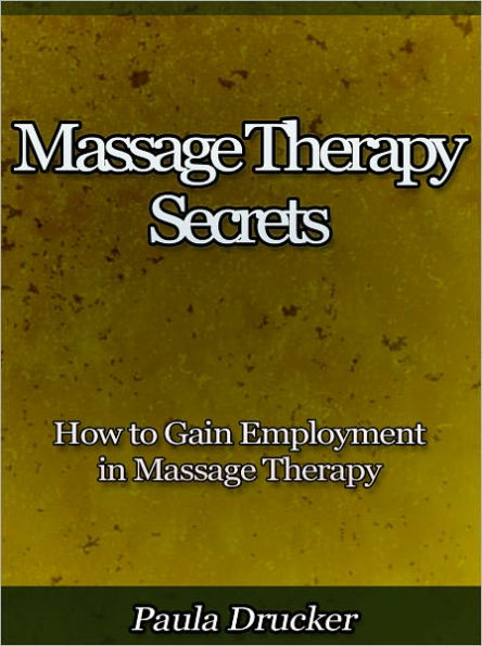 Massage Therapy Secrets - How to Gain Employment in Massage Therapy