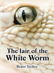 Title: The Lair of the White Worm, Author: Bram Stoker