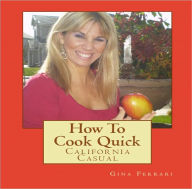 Title: How To Cook Quick California Casual, Author: Gina Ferrari