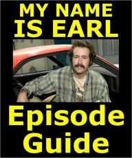 Title: MY NAME IS EARL EPISODE GUIDE: Details All 96 Episodes with Plot Summaries. Searchable. Companion to DVDs Blu Ray and Box Set, Author: My Name Is Earl Episode Guide Team