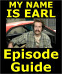 MY NAME IS EARL EPISODE GUIDE: Details All 96 Episodes with Plot Summaries. Searchable. Companion to DVDs Blu Ray and Box Set