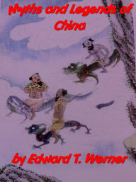 Title: Myths and Legends of China, Author: Edward T. C. Werner