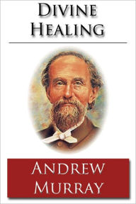 Title: Divine Healing - Unabridged (Formatted & Optimized for Nook), Author: Andrew Murray