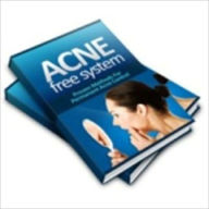 Title: Acne Free System: Discover The Scientifically Proven Secrets To Permanently Removing Acne With Simple Home Based Treatments That Are Guaranteed To Work To Be Acne Free, Author: eBook Legend