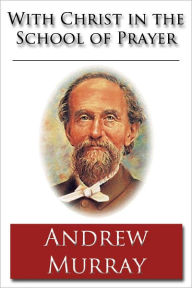 Title: With Christ in the School of Prayer - Unabridged (Formatted & Optimized for Nook), Author: Andrew Murray