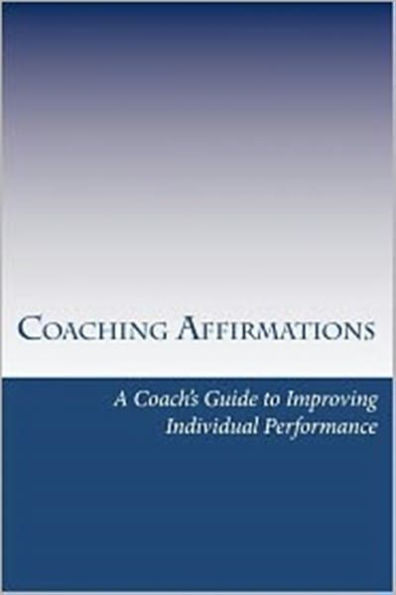 Coaching Affirmations: A Coach's Guide to Improving Individual Performance