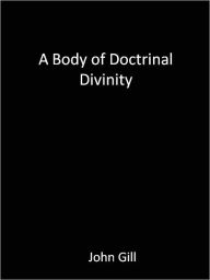 Title: A Body of Doctrinal Divinity, Author: John Gill