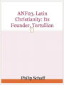 ANF03. Latin Christianity: Its Founder, Tertullian