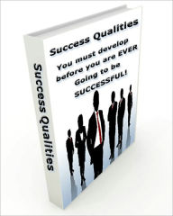 Title: Success Qualities you must develop before you are EVER Going to be SUCCESSFUL!, Author: Success Guru