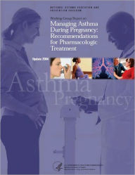 Title: Working Group Report on Managing Asthma During Pregnancy: Recommendations for Pharmacologic Treatment - Update 2004, Author: National Heart