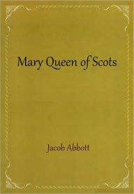 Title: Mary Queen of Scots, Author: Jacob Abbott