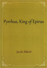 Title: Pyrrhus, King of Epirus, Author: Jacob Abbott