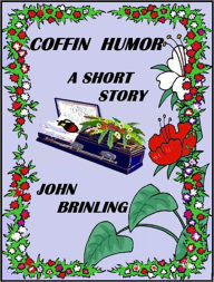 Title: Coffin Humor: A Short Story, Author: John Brinling