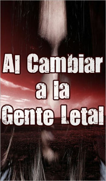 Al Cambiar a la Gente Letal 1 (Paranormales, Zombies, Fin del Mundo, Brote, la Infección, Apocalíptico - SPANISH)