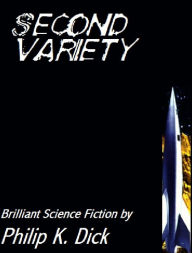 Title: Second Variety, Author: Philip K. Dick