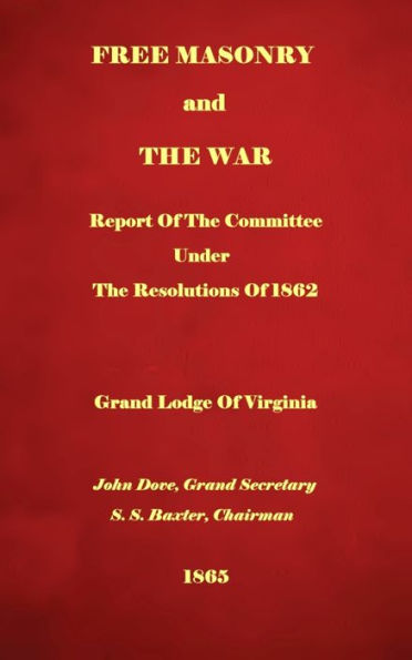 Free Masonry And The War: Report Of The Committee Under The Resolutions Of 1862