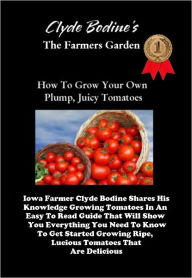 Title: Clyde Bodine's The Farmers Garden How To Grow Your Own Plump, Juicy Tomatoes, Author: Clyde Bodine