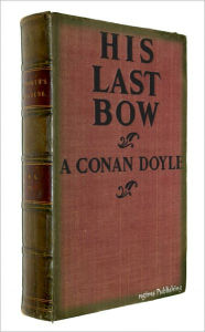 Title: His Last Bow (Illustrated + FREE audiobook link + Active TOC), Author: Arthur Conan Doyle