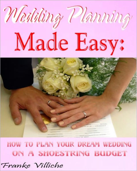 Wedding Planning Made Easy: How To Plan Your Dream Wedding On A Shoestring Budget