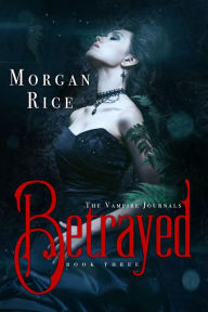 Title: Betrayed (Book #3 in the Vampire Journals), Author: Morgan Rice