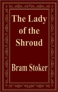 Title: The Lady of the Shroud, Author: Bram Stoker