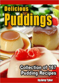 Title: Delicious Puddings: Collection of 167 Pudding Recipes, Author: Amy Tylor