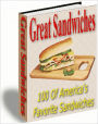 Great Sandwiches: 100 Of America's Favorite Sandwiches
