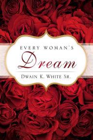 Title: Every Woman's Dream, Author: Dwain K. White Sr.