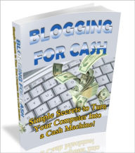 Title: Blogging for Cash Simple Secrets to Turn your Computer into a Cash Machine!, Author: Candice Jameson