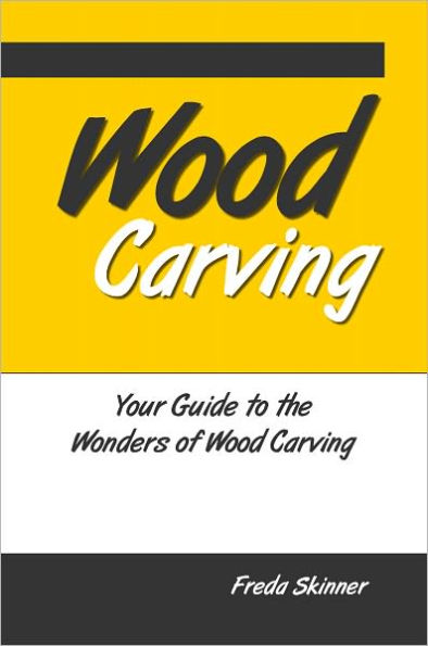 Wood Carving: Your Guide to the Wonders of Wood Carving