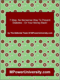 Title: 7 Step, No Nonsense Way To Prevent Diabetes - Or Your Money Back!, Author: Editorial Team Of MPowerUniversity.com