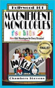 Title: Magnificent Monologues for Kids 2: More Kids Monologues for Every Occasion!, Author: Chambers Stevens