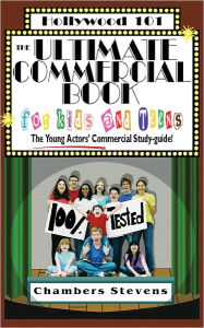 Title: The Ulitimate Commercial Book for Kids and Teens: The Young Actor's Commercial Study-guide!, Author: Chambers Stevens