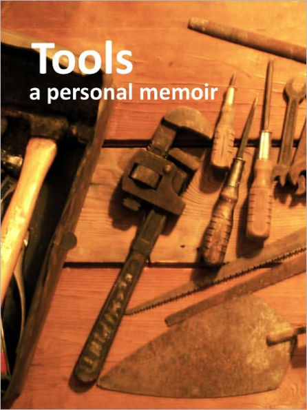 Tools, A Personal Memoir (Volume 1)