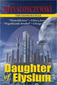 Title: Daughter of Elysium (Elysium Cycle), Author: Joan Slonczewski