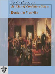 Title: Articles of Confederation by Benjamin Franklin [Unabridged Edition], Author: Benjamin Franklin