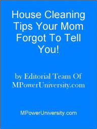 Title: House Cleaning Tips Your Mom Forgot To Tell You!, Author: Editorial Team Of MPowerUniversity.com