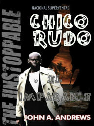 Title: Chico Rudo ... El Imparable (Rude Buay ... The Unstoppable) Spanish Edition, Author: John A. Andrews