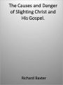 The Causes and Danger of Slighting Christ and His Gospel.