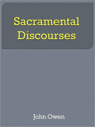 Title: Sacramental Discourses, Author: John Owen