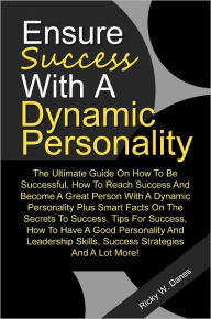 Title: Ensure Success With A Dynamic Personality: The Ultimate Guide On How To Be Successful, How To Reach Success And Become A Great Person With A Dynamic Personality Plus Smart Facts On The Secrets To Success, Tips For Success, How To Have A Good Personality A, Author: Danes