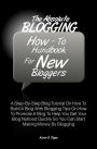 The Absolute Blogging How-To Handbook For New Bloggers: A Step-By-Step Blog Tutorial On How To Build A Blog With Blogging Tips On How To Promote A Blog To Help You Get Your Blog Noticed Quickly So You Can Start Making Money By Blogging
