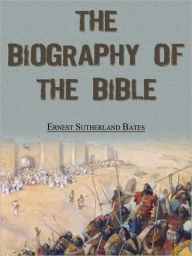 Title: The Biography Of The Bible, Author: Ernest Sutherland Bates