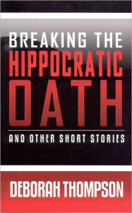 Title: Breaking the Hippocratic Oath (and other short stories), Author: Deborah Thompson